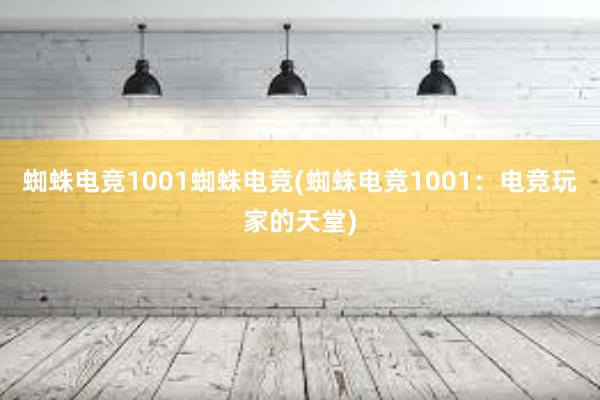 蜘蛛电竞1001蜘蛛电竞(蜘蛛电竞1001：电竞玩家的天堂)