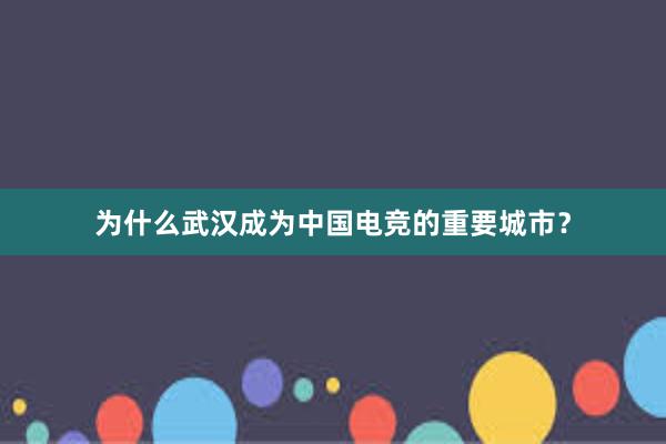 为什么武汉成为中国电竞的重要城市？