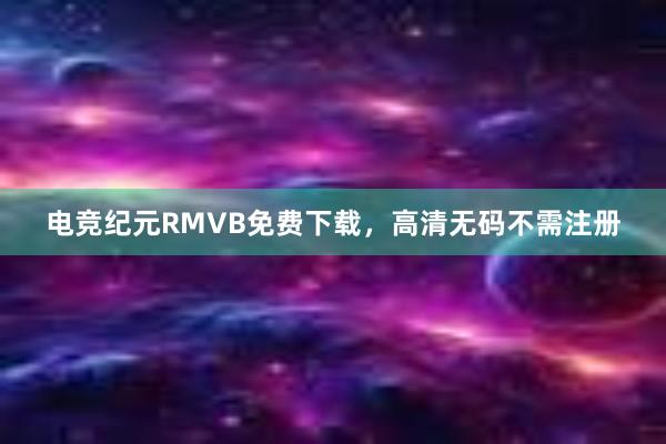 电竞纪元RMVB免费下载，高清无码不需注册