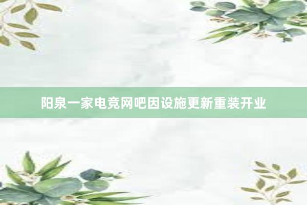 阳泉一家电竞网吧因设施更新重装开业